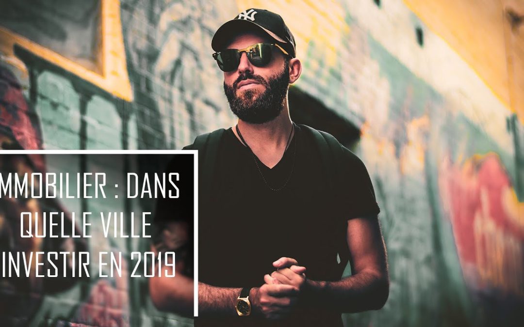 IMMOBILIER : Dans quelle ville investir en 2019